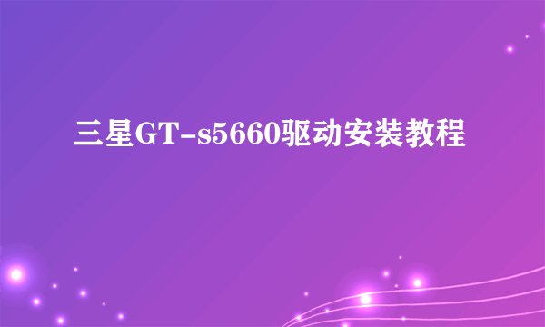 三星GT-s5660驱动安装教程