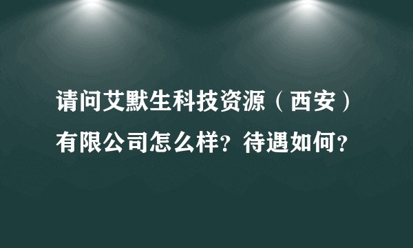 请问艾默生科技资源（西安）有限公司怎么样？待遇如何？