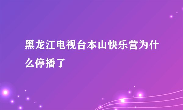 黑龙江电视台本山快乐营为什么停播了