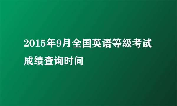 2015年9月全国英语等级考试成绩查询时间