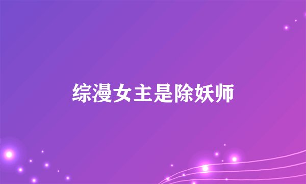 综漫女主是除妖师