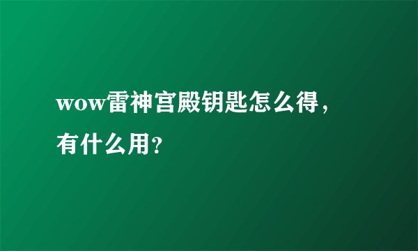 wow雷神宫殿钥匙怎么得，有什么用？