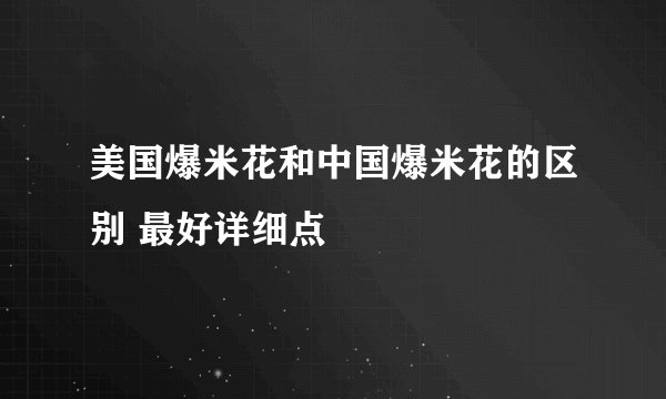 美国爆米花和中国爆米花的区别 最好详细点