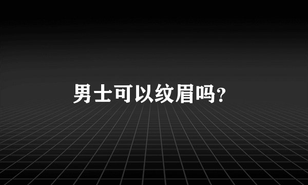 男士可以纹眉吗？