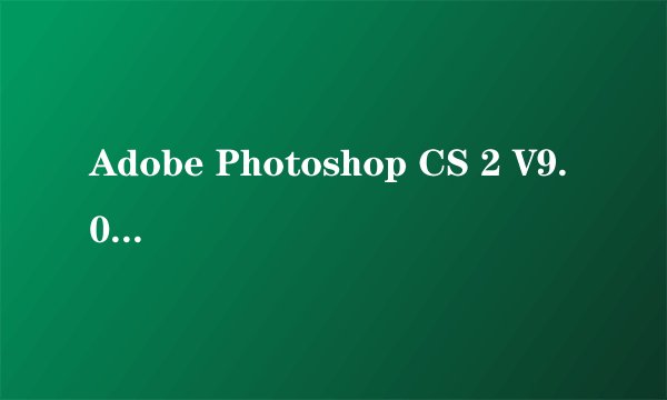 Adobe Photoshop CS 2 V9.0激活办法