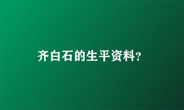 齐白石的生平资料？