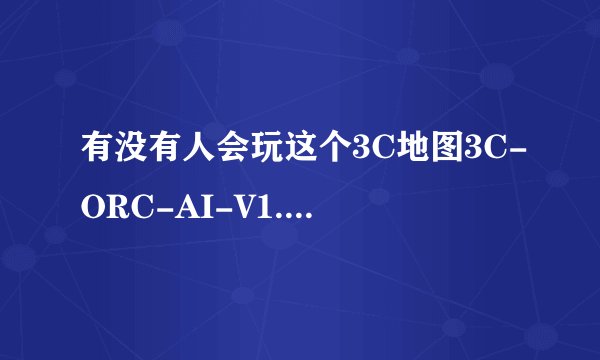 有没有人会玩这个3C地图3C-ORC-AI-V1.85League7 (1) 如何在加了电脑后游戏，在游戏中把电脑难度调低
