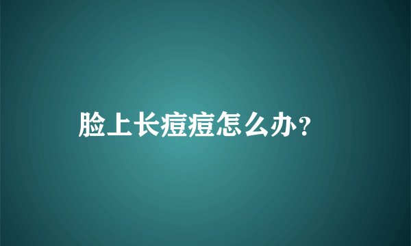 脸上长痘痘怎么办？ 