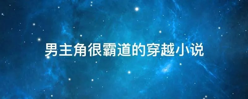 男主角很霸道的穿越小说