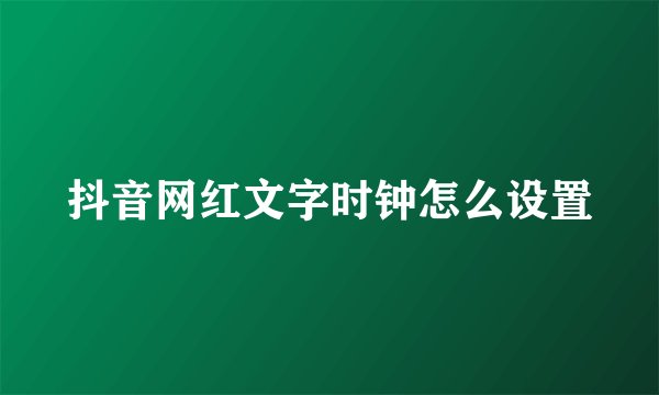 抖音网红文字时钟怎么设置