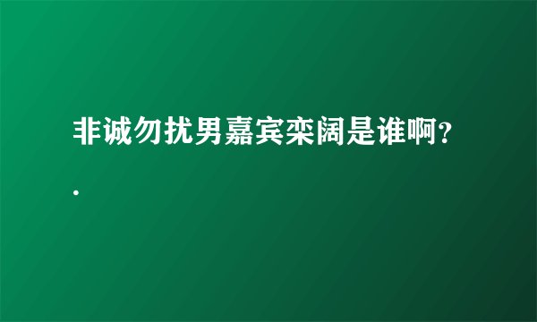 非诚勿扰男嘉宾栾阔是谁啊？.
