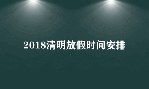 2018清明放假时间安排