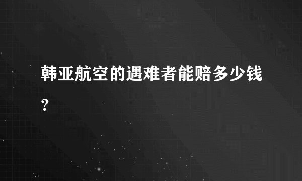 韩亚航空的遇难者能赔多少钱？