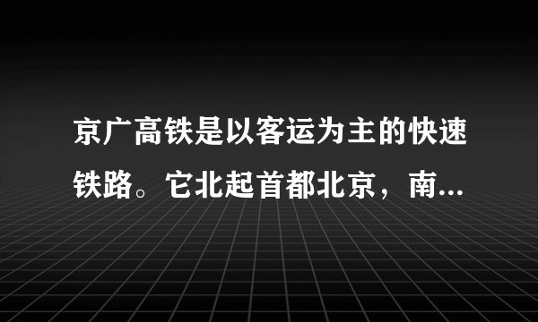 京广高铁是以客运为主的快速铁路。它北起首都北京，南到广州，全程2298公里，运行仅8小时。下图为京广高铁示意图，读图回答以下小题。A.京、冀、豫、晋、湘、粤B.京、冀、皖、鄂、赣、粤C.京、冀、豫、鄂、湘、皖D.京、鲁、豫、晋、湘、粤A.①②B.①④C.③④D.②③A.跨越了黄河、长江等水系B.联系了北方地区和南方地区C.经过的省区都位于东部季风区D.铁路沿线的植被都属常绿阔叶林