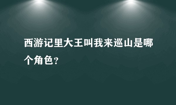 西游记里大王叫我来巡山是哪个角色？