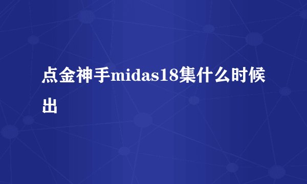 点金神手midas18集什么时候出