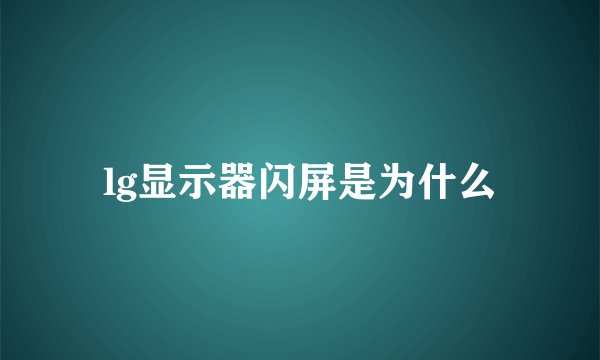 lg显示器闪屏是为什么