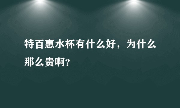 特百惠水杯有什么好，为什么那么贵啊？