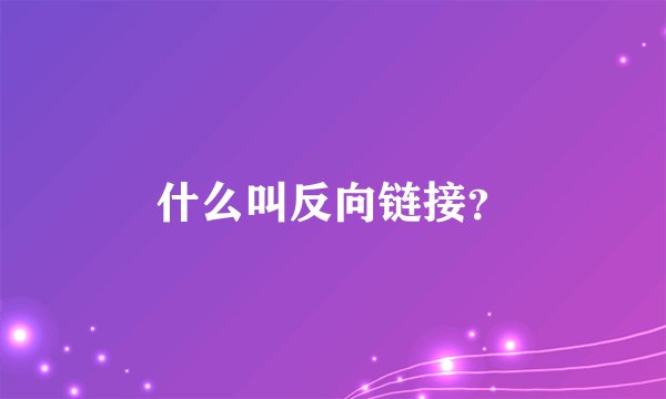 什么叫反向链接？