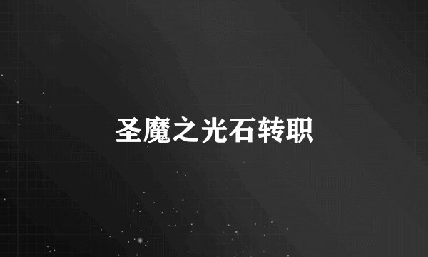 圣魔之光石转职