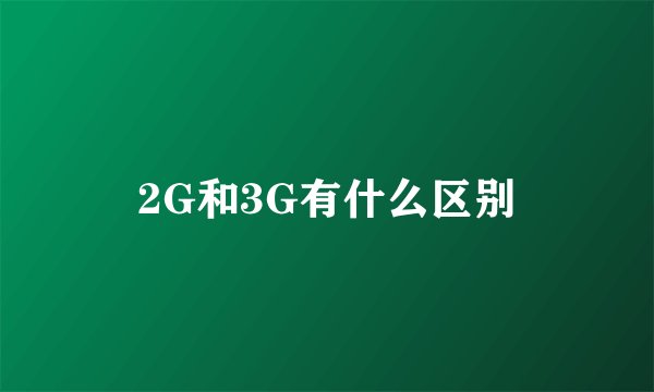 2G和3G有什么区别