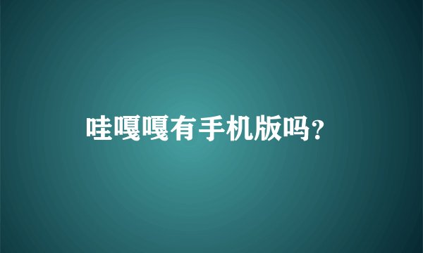 哇嘎嘎有手机版吗？