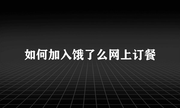 如何加入饿了么网上订餐