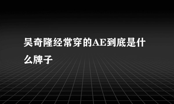 吴奇隆经常穿的AE到底是什么牌子