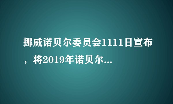 挪威诺贝尔委员会1111日宣布，将2019年诺贝尔和平奖授予埃塞俄比亚总理（　　），以表彰他在谋求和平和国际合作方面所作努力，尤其是在解决与厄立特里亚边境冲突方面的决定性举措。A.阿比•艾哈迈德•阿里B. 萨蒂亚尔希C. 德尼•慕克维格D. 巴拉克•奥巴马