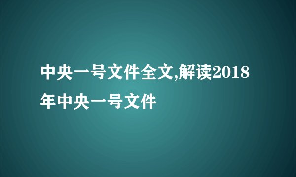 中央一号文件全文,解读2018年中央一号文件