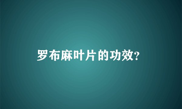 罗布麻叶片的功效？