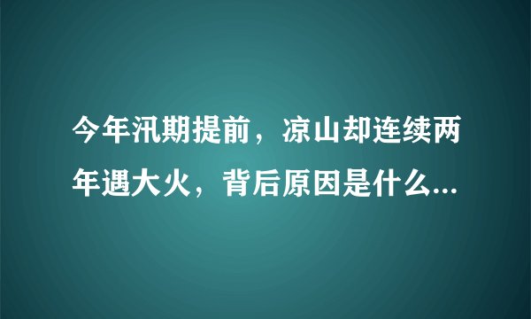 今年汛期提前，凉山却连续两年遇大火，背后原因是什么？看完懂了