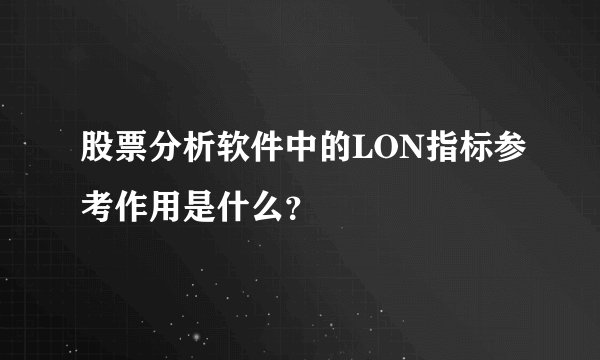 股票分析软件中的LON指标参考作用是什么？