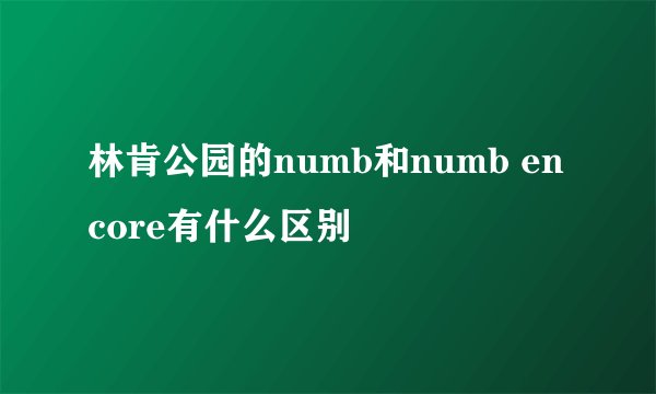 林肯公园的numb和numb encore有什么区别