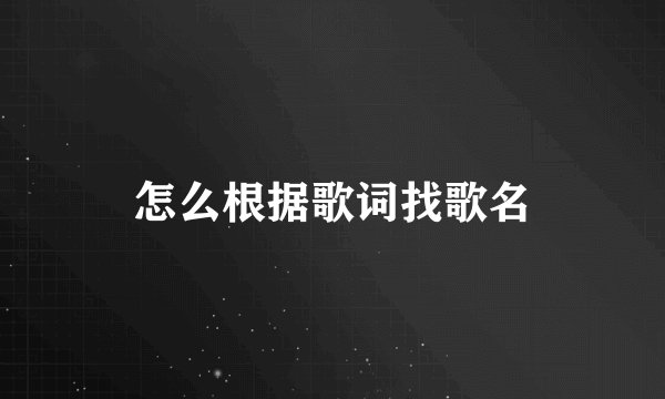 怎么根据歌词找歌名