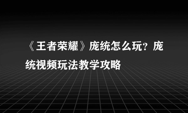 《王者荣耀》庞统怎么玩？庞统视频玩法教学攻略