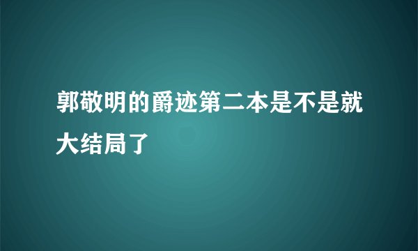 郭敬明的爵迹第二本是不是就大结局了