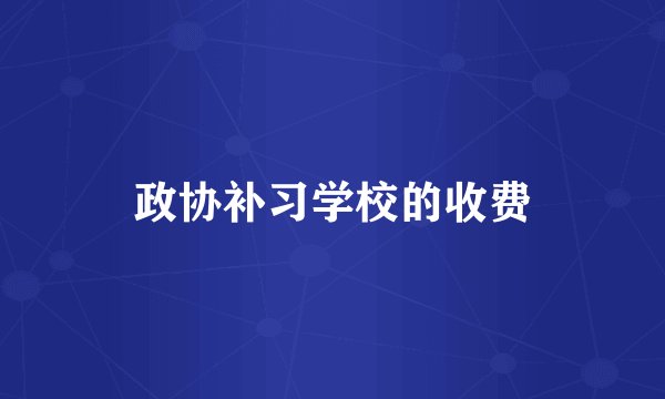 政协补习学校的收费