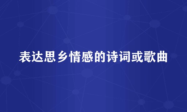 表达思乡情感的诗词或歌曲
