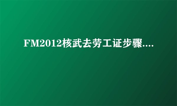 FM2012核武去劳工证步骤....