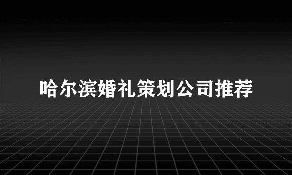 哈尔滨婚礼策划公司推荐