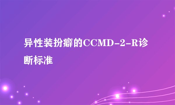 异性装扮癖的CCMD-2-R诊断标准