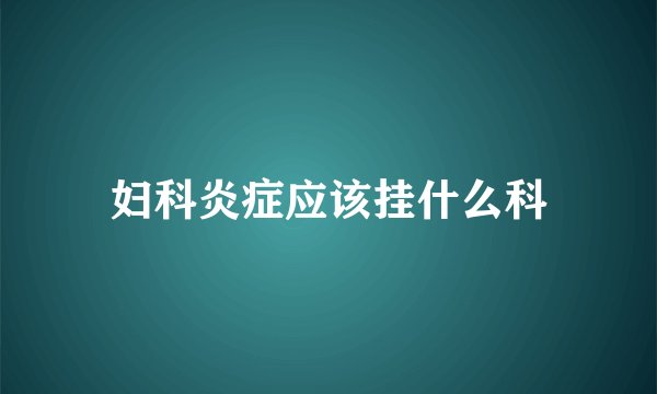 妇科炎症应该挂什么科