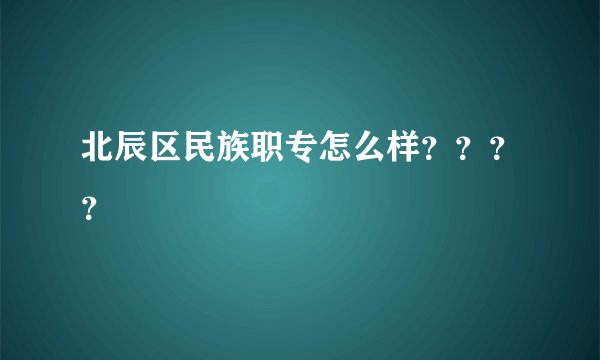 北辰区民族职专怎么样？？？？