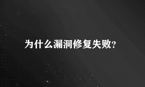 为什么漏洞修复失败？
