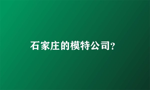 石家庄的模特公司？
