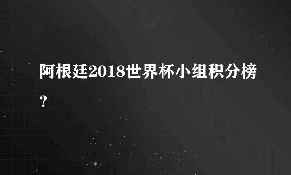 阿根廷2018世界杯小组积分榜？