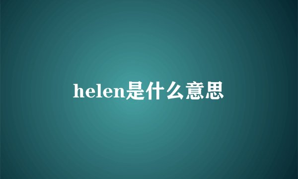 helen是什么意思