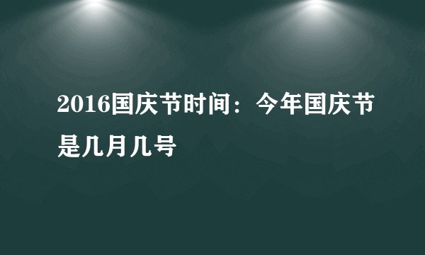 2016国庆节时间：今年国庆节是几月几号