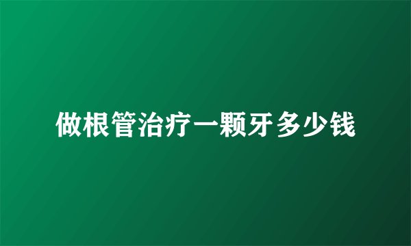做根管治疗一颗牙多少钱